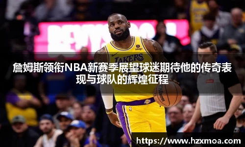 詹姆斯领衔NBA新赛季展望球迷期待他的传奇表现与球队的辉煌征程