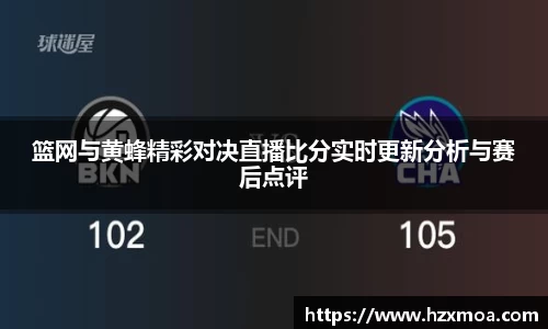 篮网与黄蜂精彩对决直播比分实时更新分析与赛后点评