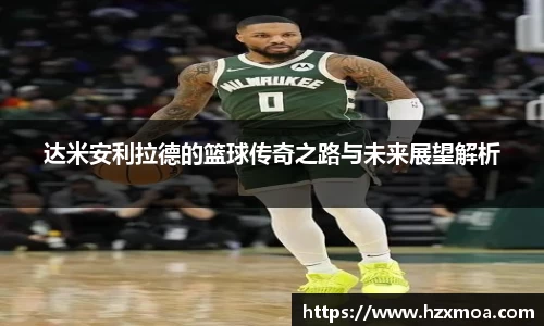 达米安利拉德的篮球传奇之路与未来展望解析
