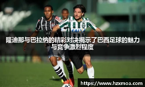 隆迪那与巴拉纳的精彩对决揭示了巴西足球的魅力与竞争激烈程度