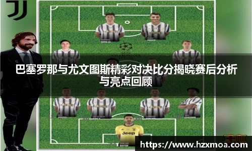 巴塞罗那与尤文图斯精彩对决比分揭晓赛后分析与亮点回顾