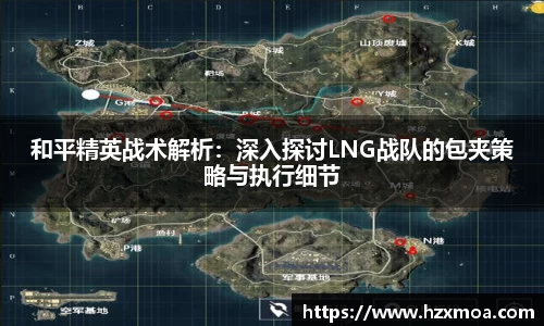 和平精英战术解析：深入探讨LNG战队的包夹策略与执行细节