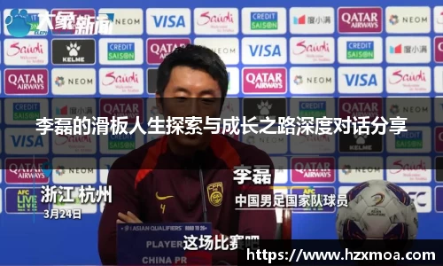 李磊的滑板人生探索与成长之路深度对话分享